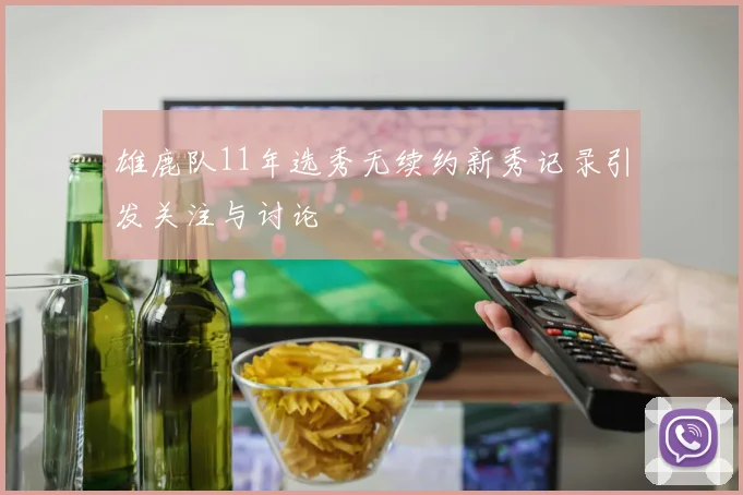 雄鹿队11年选秀无续约新秀记录引发关注与讨论