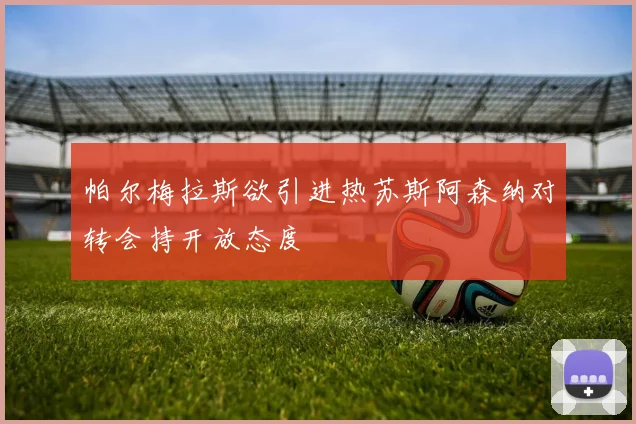 帕尔梅拉斯欲引进热苏斯阿森纳对转会持开放态度