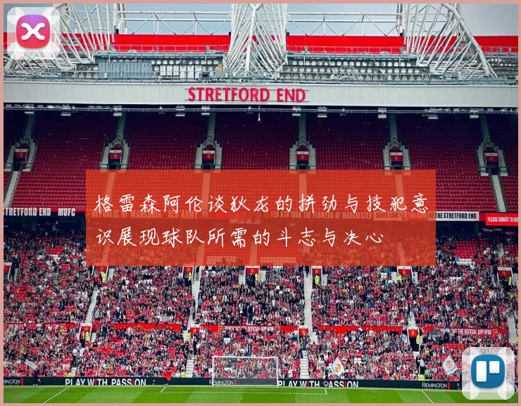 格雷森阿伦谈狄龙的拼劲与技犯意识展现球队所需的斗志与决心