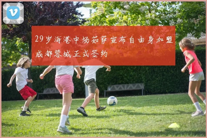 29岁海港中场茹萨宣布自由身加盟成都蓉城正式签约