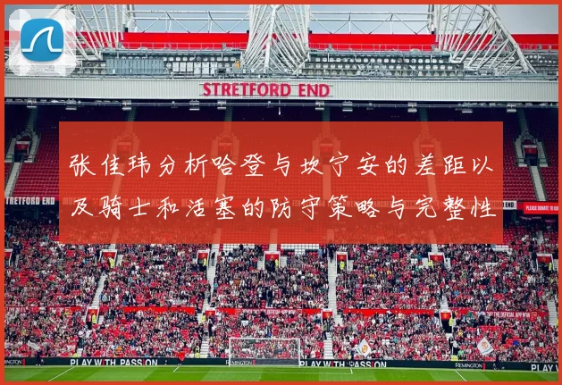 张佳玮分析哈登与坎宁安的差距以及骑士和活塞的防守策略与完整性