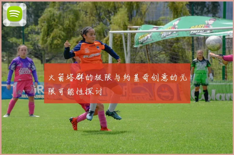 火箭塔群的极限与约基奇创意的无限可能性探讨