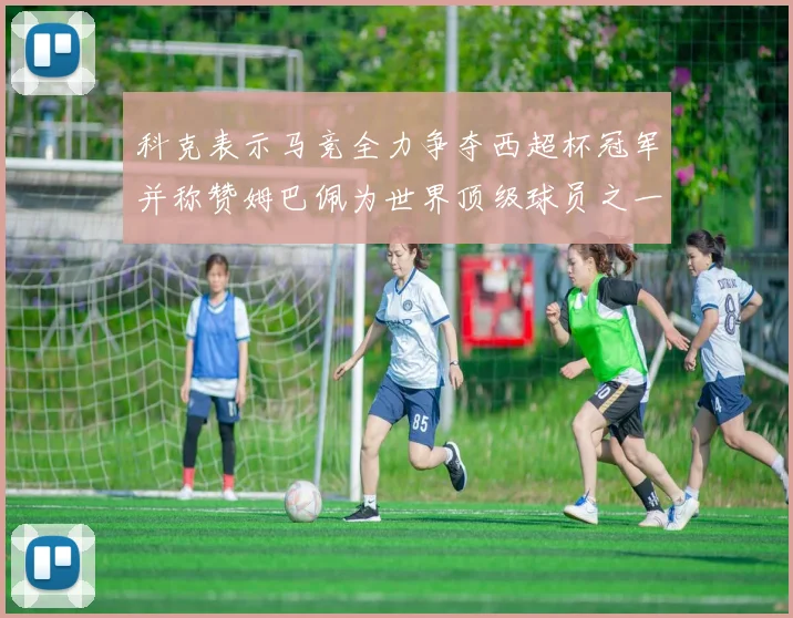 科克表示马竞全力争夺西超杯冠军并称赞姆巴佩为世界顶级球员之一